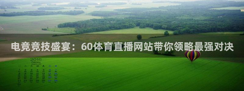 电竞竞技盛宴：60体育直播网站带你领略最强对决